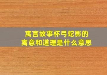 寓言故事杯弓蛇影的寓意和道理是什么意思