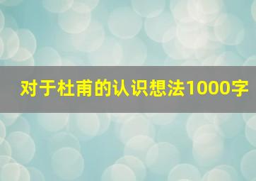 对于杜甫的认识想法1000字