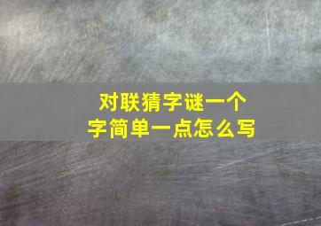 对联猜字谜一个字简单一点怎么写