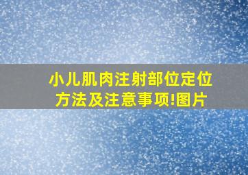 小儿肌肉注射部位定位方法及注意事项!图片