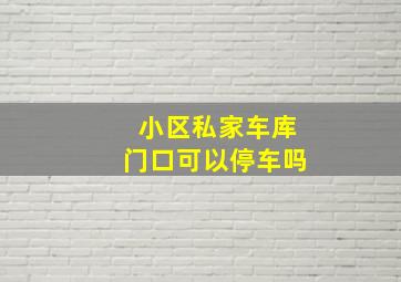 小区私家车库门口可以停车吗