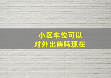 小区车位可以对外出售吗现在