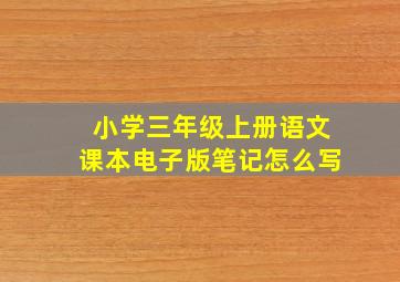 小学三年级上册语文课本电子版笔记怎么写