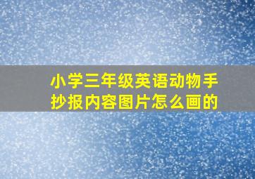 小学三年级英语动物手抄报内容图片怎么画的