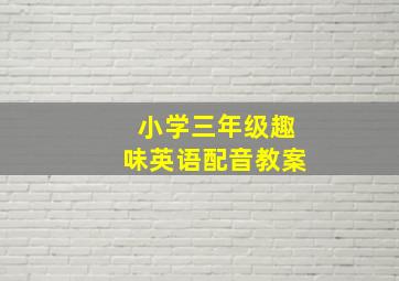 小学三年级趣味英语配音教案