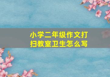 小学二年级作文打扫教室卫生怎么写