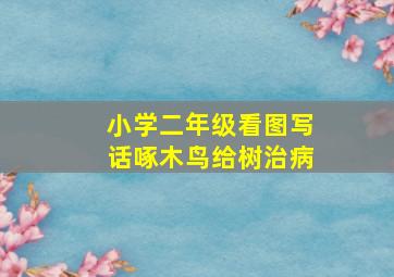 小学二年级看图写话啄木鸟给树治病