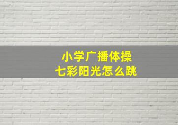 小学广播体操七彩阳光怎么跳