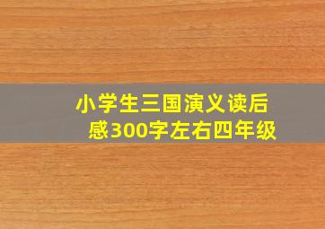 小学生三国演义读后感300字左右四年级