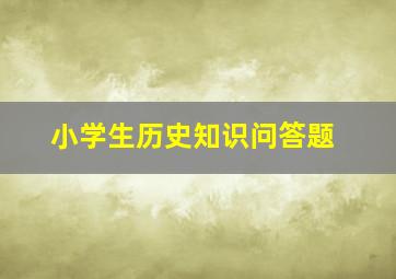 小学生历史知识问答题