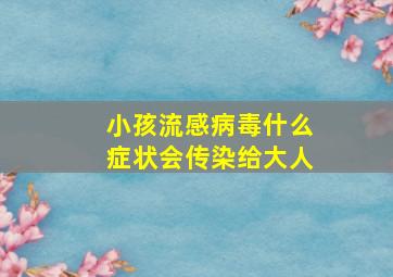 小孩流感病毒什么症状会传染给大人