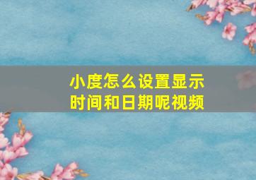 小度怎么设置显示时间和日期呢视频