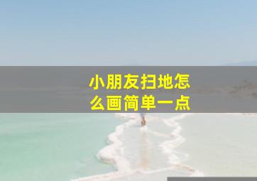 小朋友扫地怎么画简单一点