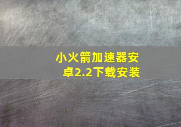 小火箭加速器安卓2.2下载安装