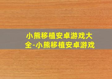 小熊移植安卓游戏大全-小熊移植安卓游戏