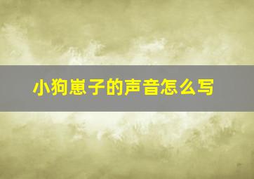 小狗崽子的声音怎么写