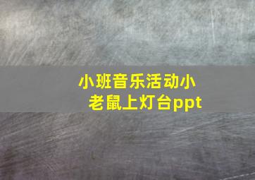 小班音乐活动小老鼠上灯台ppt