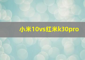 小米10vs红米k30pro