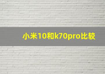 小米10和k70pro比较