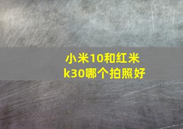 小米10和红米k30哪个拍照好