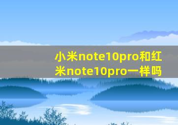 小米note10pro和红米note10pro一样吗