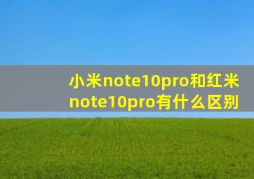 小米note10pro和红米note10pro有什么区别