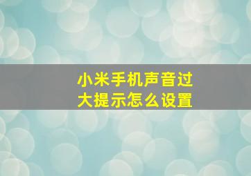 小米手机声音过大提示怎么设置