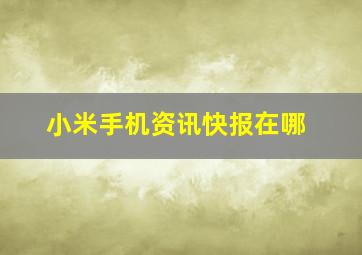 小米手机资讯快报在哪