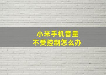 小米手机音量不受控制怎么办