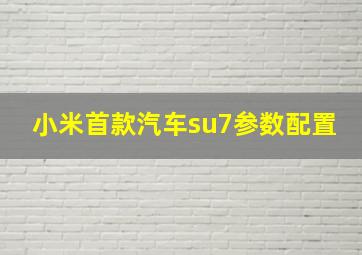 小米首款汽车su7参数配置