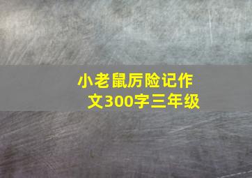 小老鼠厉险记作文300字三年级