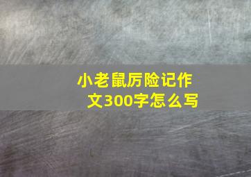 小老鼠厉险记作文300字怎么写