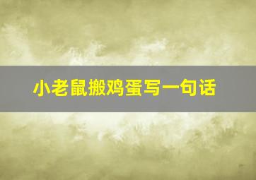 小老鼠搬鸡蛋写一句话