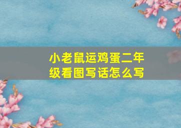 小老鼠运鸡蛋二年级看图写话怎么写