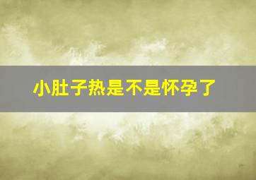 小肚子热是不是怀孕了