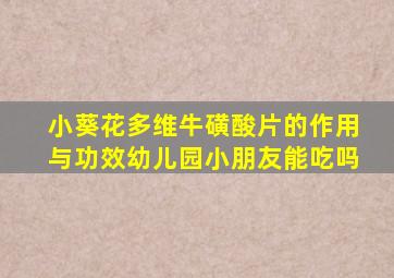 小葵花多维牛磺酸片的作用与功效幼儿园小朋友能吃吗