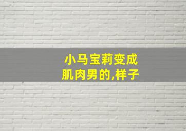 小马宝莉变成肌肉男的,样子