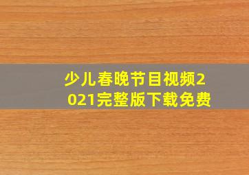 少儿春晚节目视频2021完整版下载免费