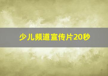 少儿频道宣传片20秒