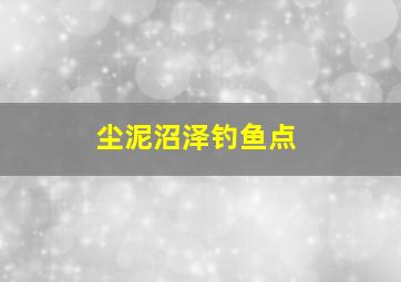 尘泥沼泽钓鱼点