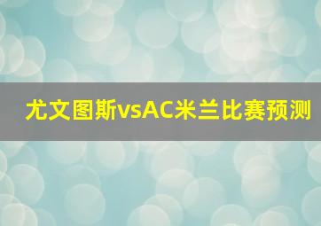 尤文图斯vsAC米兰比赛预测