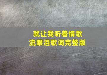 就让我听着情歌流眼泪歌词完整版