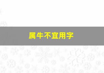 属牛不宜用字