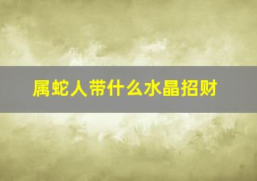 属蛇人带什么水晶招财