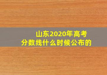 山东2020年高考分数线什么时候公布的