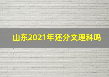 山东2021年还分文理科吗