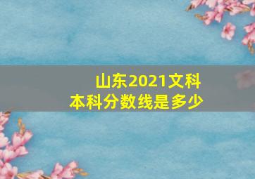 山东2021文科本科分数线是多少