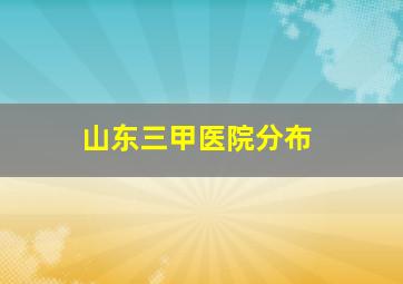 山东三甲医院分布