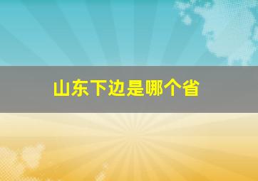 山东下边是哪个省