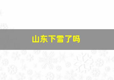 山东下雪了吗